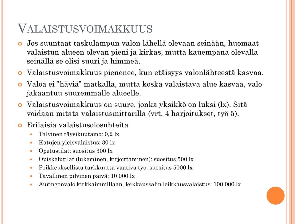 Valaistusvoimakkuus on suure, jonka yksikkö on luksi (lx). Sitä voidaan mitata valaistusmittarilla (vrt. 4 harjoitukset, työ 5).