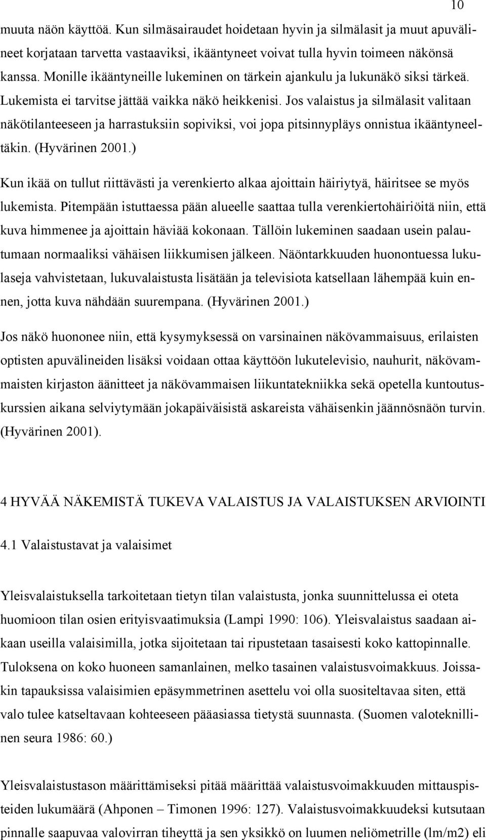 Jos valaistus ja silmälasit valitaan näkötilanteeseen ja harrastuksiin sopiviksi, voi jopa pitsinnypläys onnistua ikääntyneeltäkin. (Hyvärinen 2001.