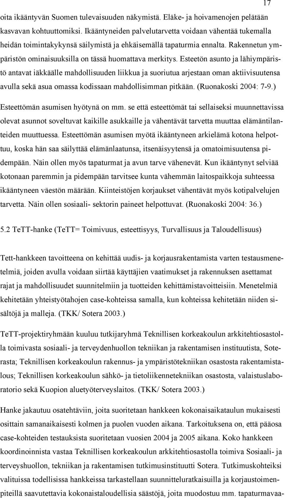 Esteetön asunto ja lähiympäristö antavat iäkkäälle mahdollisuuden liikkua ja suoriutua arjestaan oman aktiivisuutensa avulla sekä asua omassa kodissaan mahdollisimman pitkään. (Ruonakoski 2004: 7-9.