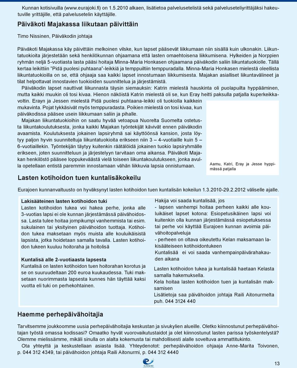 Liikuntatuokioita järjestetään sekä henkilökunnan ohjaamana että lasten omaehtoisena liikkumisena.