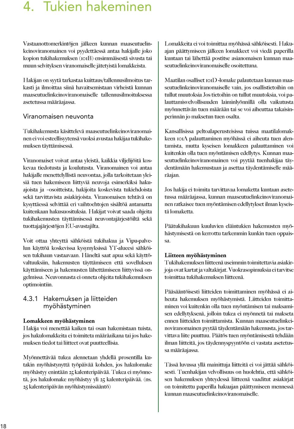 Hakijan on syytä tarkastaa kuittaus/tallennusilmoitus tarkasti ja ilmoittaa siinä havaitsemistaan virheistä kunnan maaseutuelinkeinoviranomaiselle tallennusilmoituksessa asetetussa määräajassa.