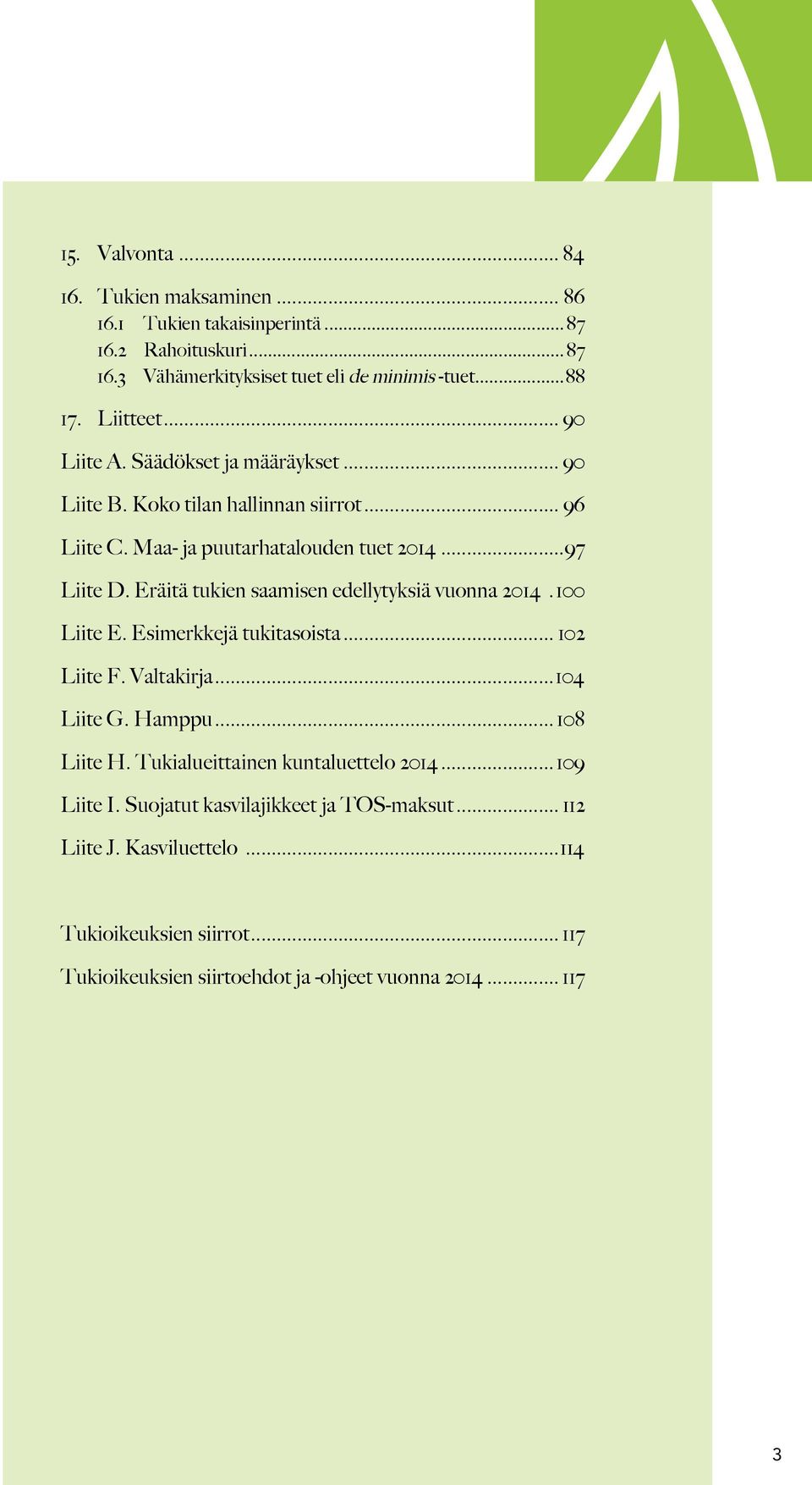 Eräitä tukien saamisen edellytyksiä vuonna 2014..100 Liite E. Esimerkkejä tukitasoista... 102 Liite F. Valtakirja...104 Liite G. Hamppu... 108 Liite H.