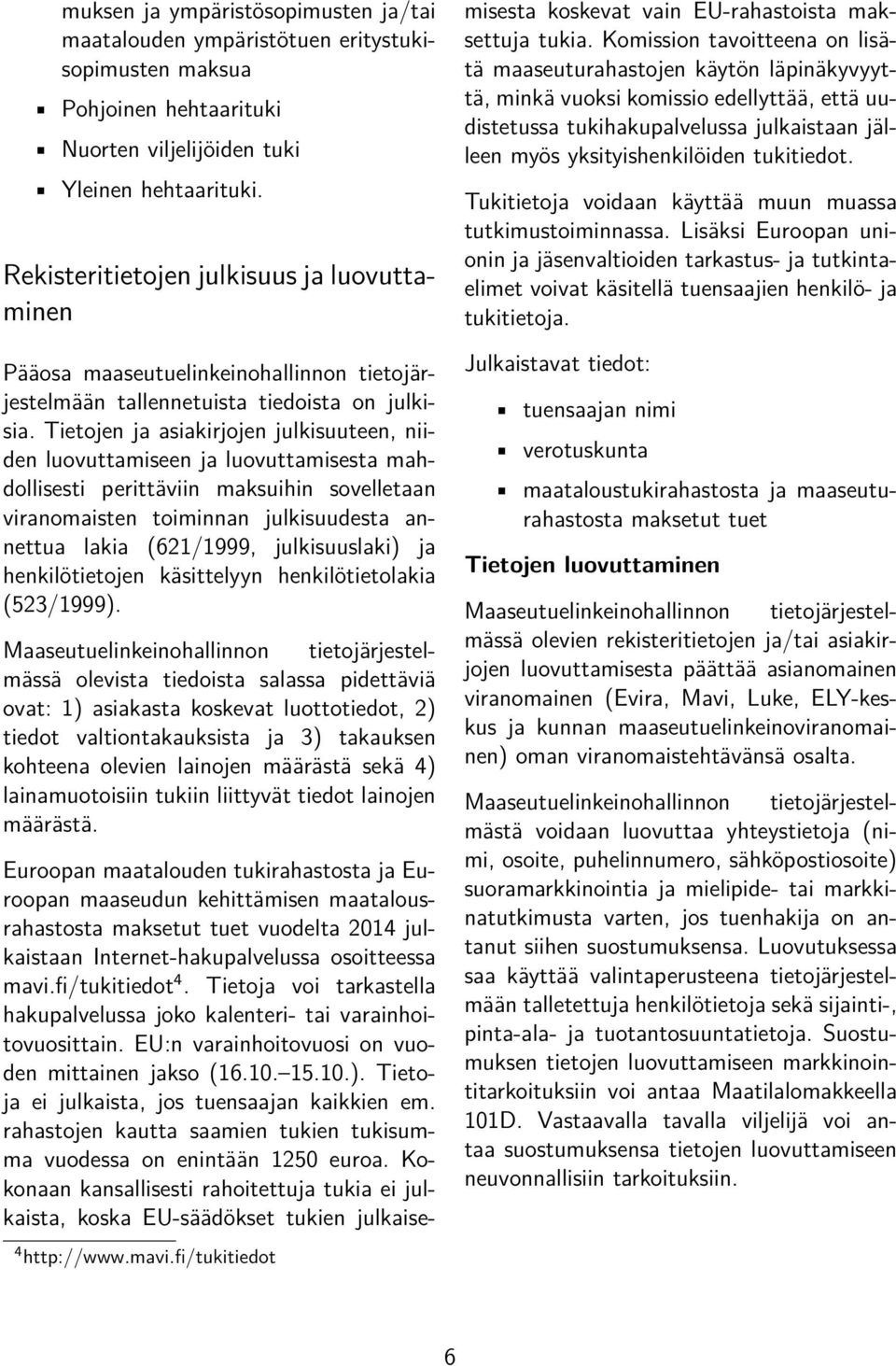 Tietojen ja asiakirjojen julkisuuteen, niiden luovuttamiseen ja luovuttamisesta mahdollisesti perittäviin maksuihin sovelletaan viranomaisten toiminnan julkisuudesta annettua lakia (621/1999,