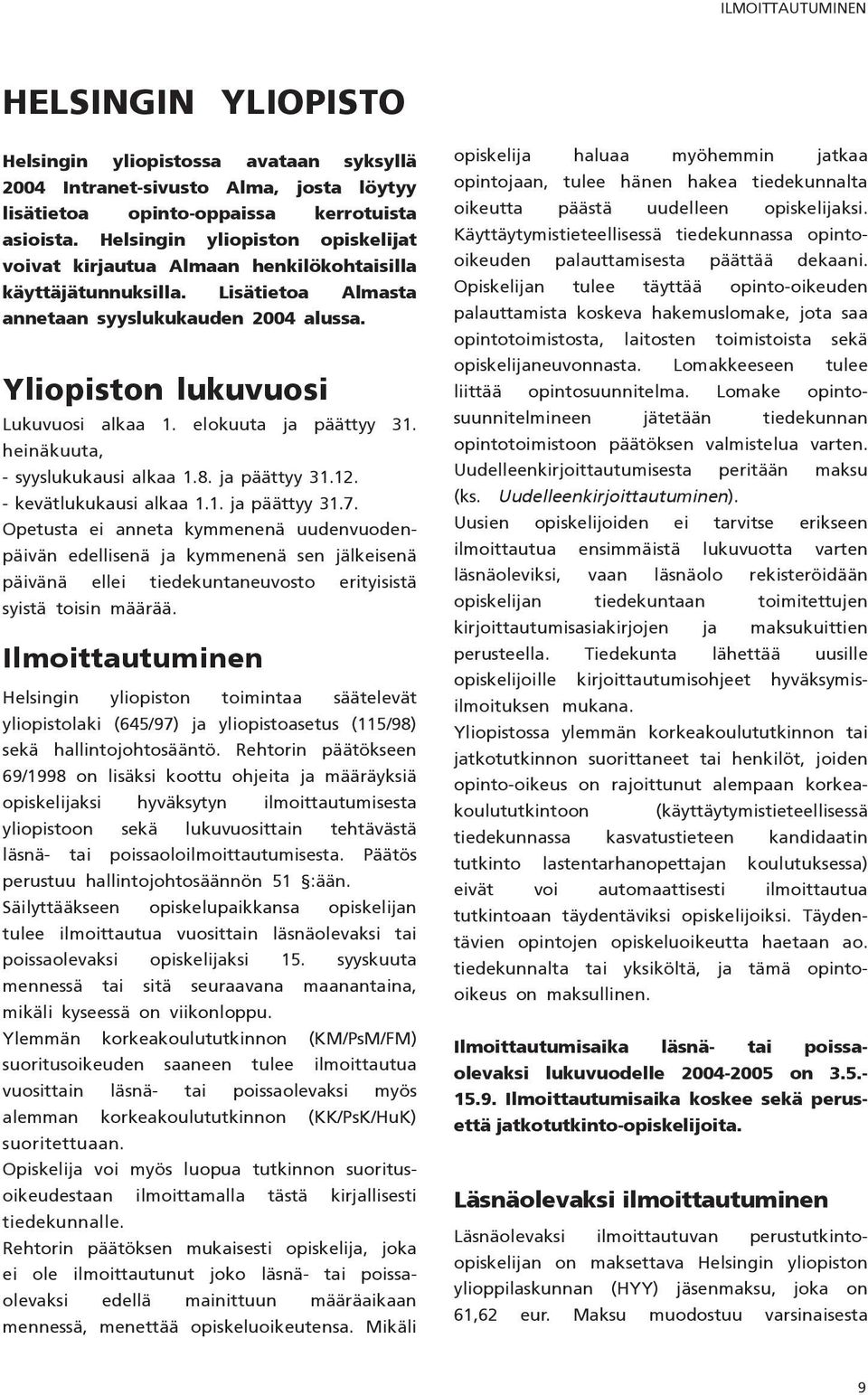 elokuuta ja päättyy 31. heinäkuuta, - syyslukukausi alkaa 1.8. ja päättyy 31.12. - kevätlukukausi alkaa 1.1. ja päättyy 31.7.