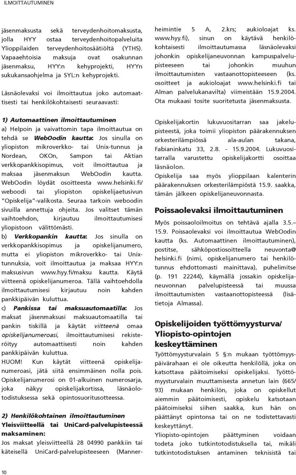 Läsnäolevaksi voi ilmoittautua joko automaattisesti tai henkilökohtaisesti seuraavasti: 1) Automaattinen ilmoittautuminen a) Helpoin ja vaivattomin tapa ilmoittautua on tehdä se WebOodin kautta: Jos