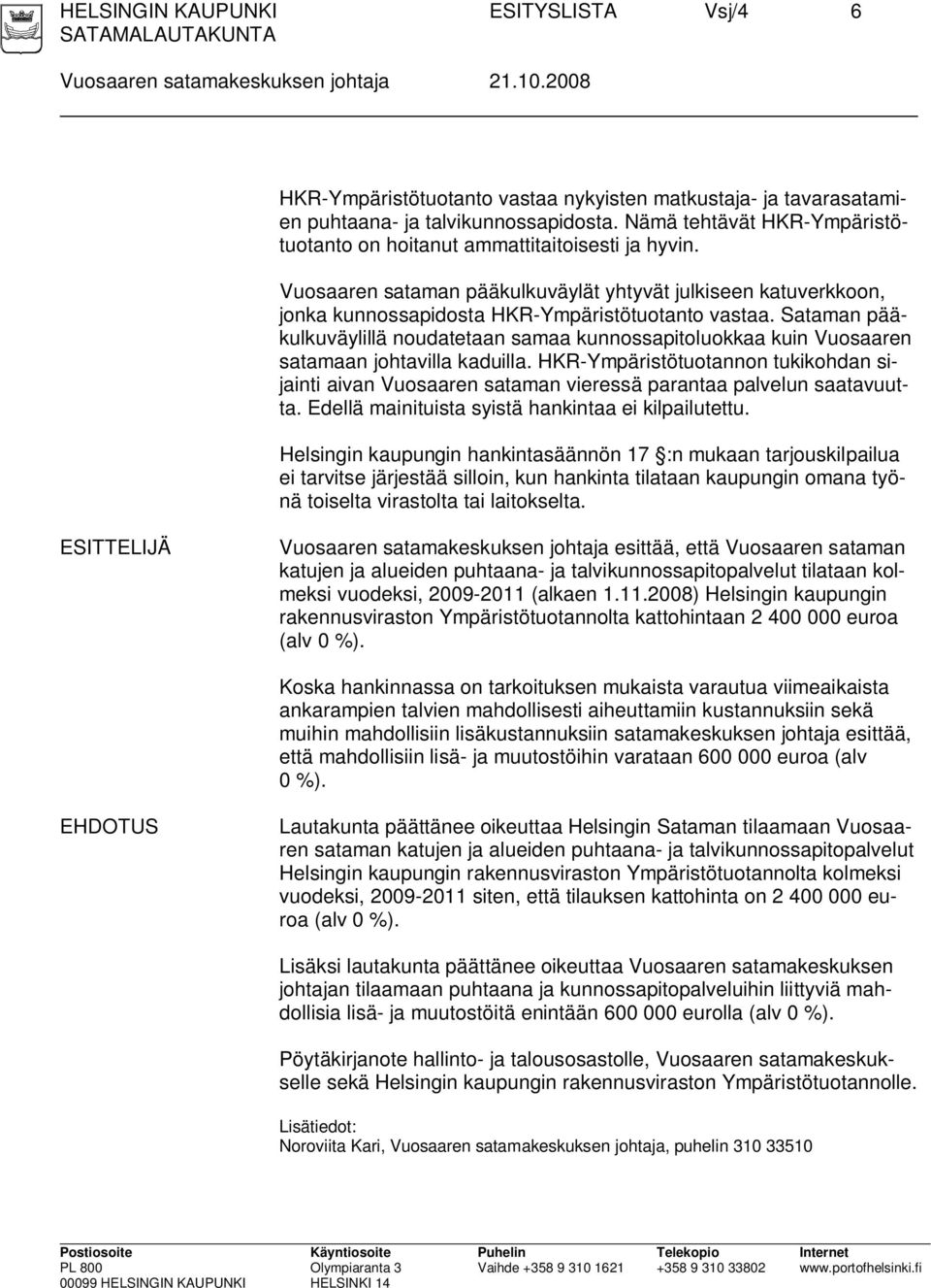 Sataman pääkulkuväylillä noudatetaan samaa kunnossapitoluokkaa kuin Vuosaaren satamaan johtavilla kaduilla.