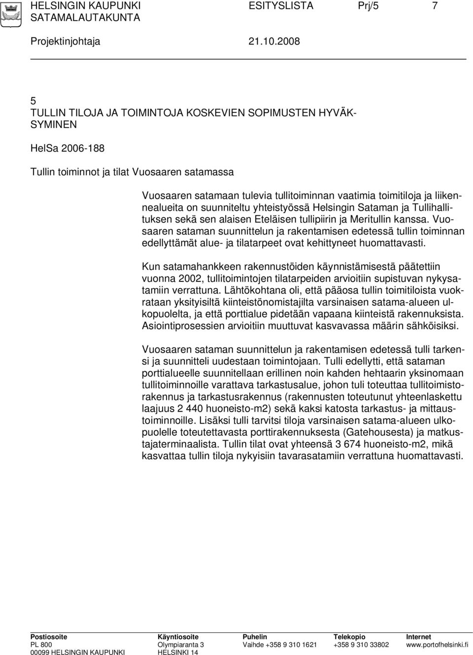 liikennealueita on suunniteltu yhteistyössä Helsingin Sataman ja Tullihallituksen sekä sen alaisen Eteläisen tullipiirin ja Meritullin kanssa.