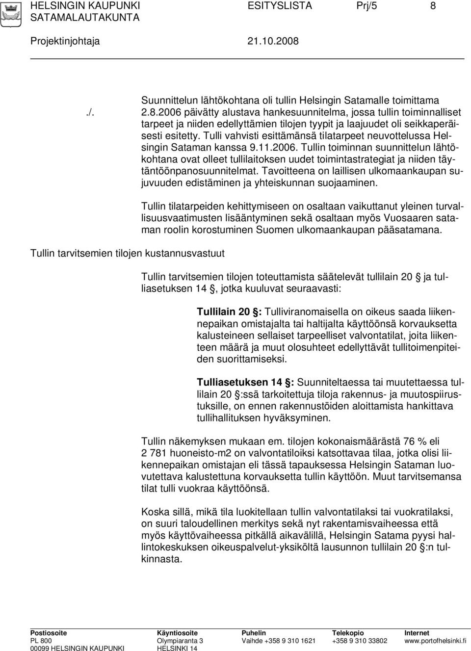 Tullin toiminnan suunnittelun lähtökohtana ovat olleet tullilaitoksen uudet toimintastrategiat ja niiden täytäntöönpanosuunnitelmat.