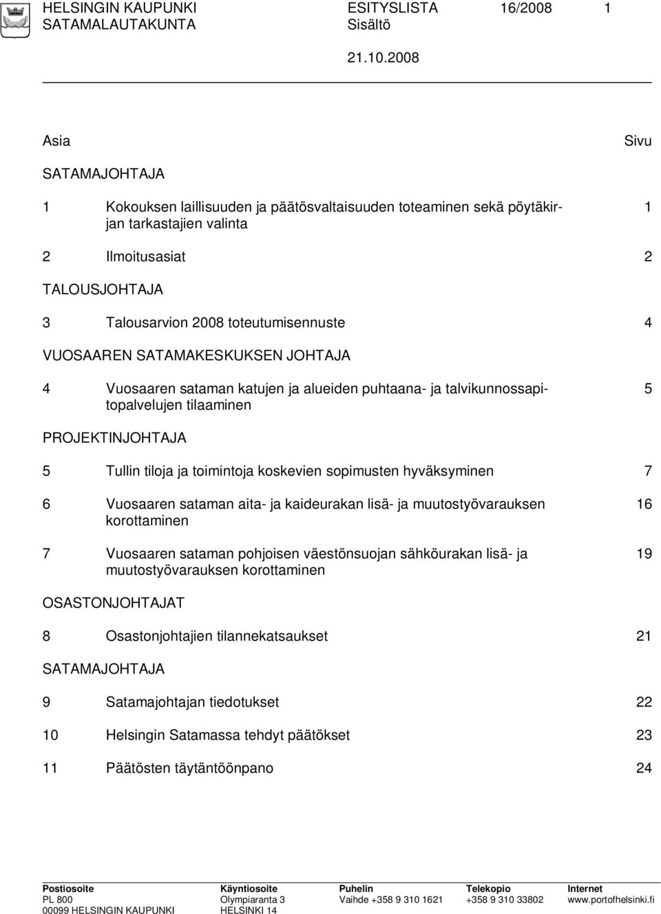 VUOSAAREN SATAMAKESKUKSEN JOHTAJA 4 Vuosaaren sataman katujen ja alueiden puhtaana- ja talvikunnossapitopalvelujen tilaaminen 5 PROJEKTINJOHTAJA 5 Tullin tiloja ja toimintoja koskevien sopimusten