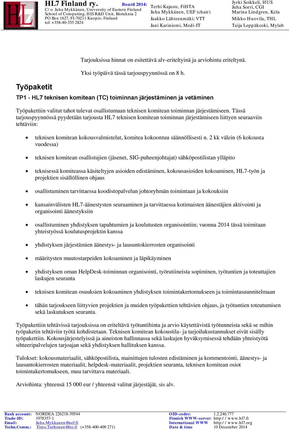 Tässä tarjouspyynnössä pyydetään tarjousta HL7 teknisen komitean toiminnan järjestämiseen liittyen seuraaviin tehtäviin: teknisen komitean kokousvalmistelut, komitea kokoontuu säännöllisesti n.