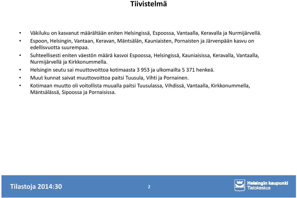 Suhteellisesti eniten väestön määrä kasvoi Espoossa, Helsingissä, Kauniaisissa, Keravalla, Vantaalla, Nurmijärvellä ja Kirkkonummella.