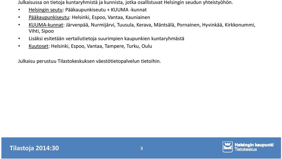 Nurmijärvi, Tuusula, Kerava, Mäntsälä, Pornainen, Hyvinkää, Kirkkonummi, Vihti, Sipoo Lisäksi esitetään vertailutietoja suurimpien