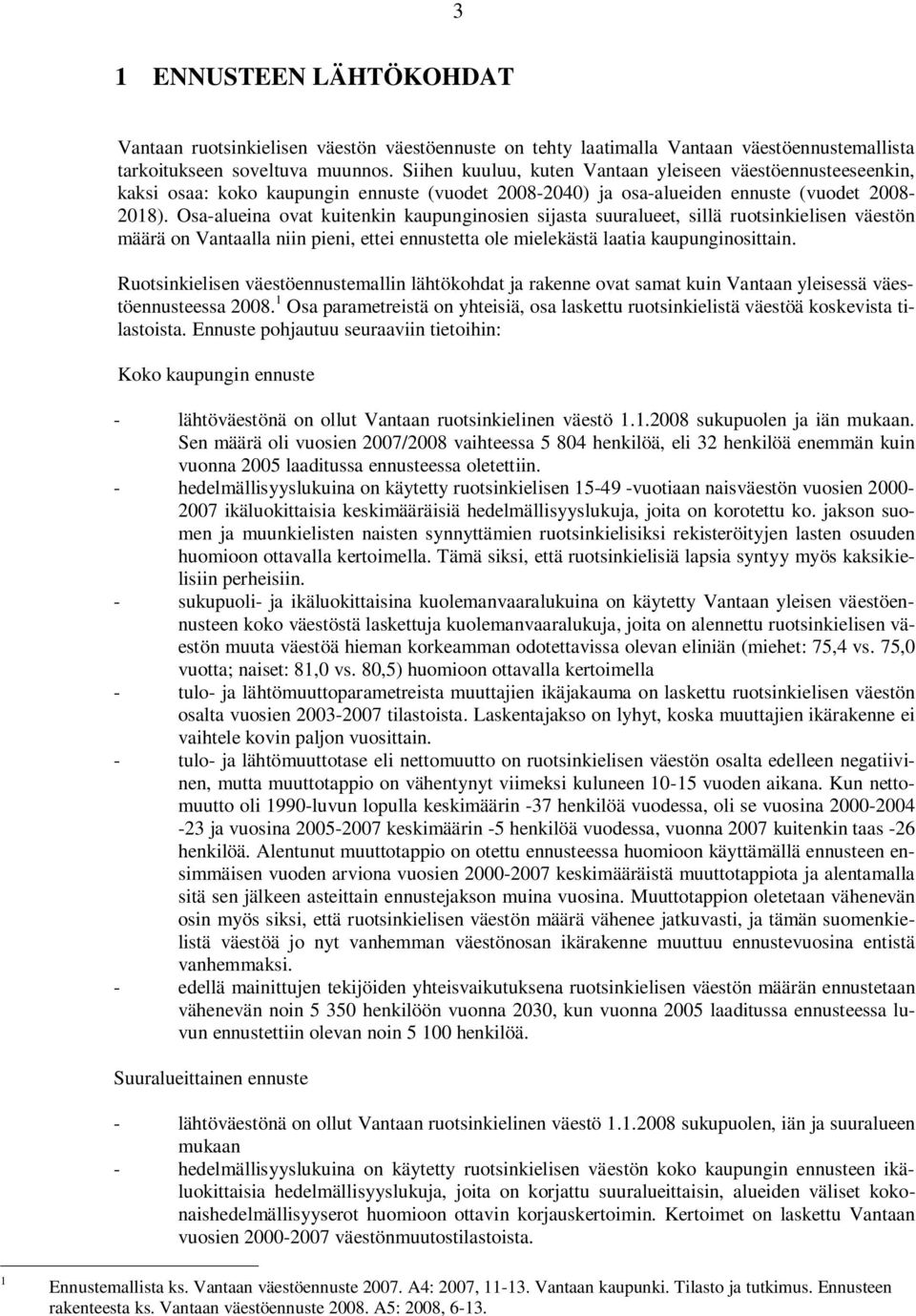 Osa-alueina ovat kuitenkin kaupunginosien sijasta suuralueet, sillä ruotsinkielisen väestön määrä on Vantaalla niin pieni, ettei ennustetta ole mielekästä laatia kaupunginosittain.