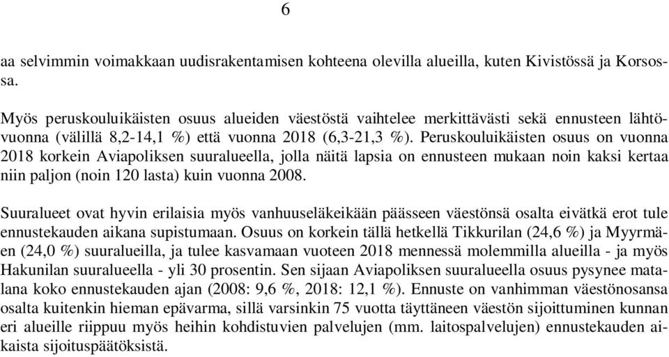 Peruskouluikäisten osuus on vuonna 2018 korkein Aviapoliksen suuralueella, jolla näitä lapsia on ennusteen mukaan noin kaksi kertaa niin paljon (noin 120 lasta) kuin vuonna 2008.