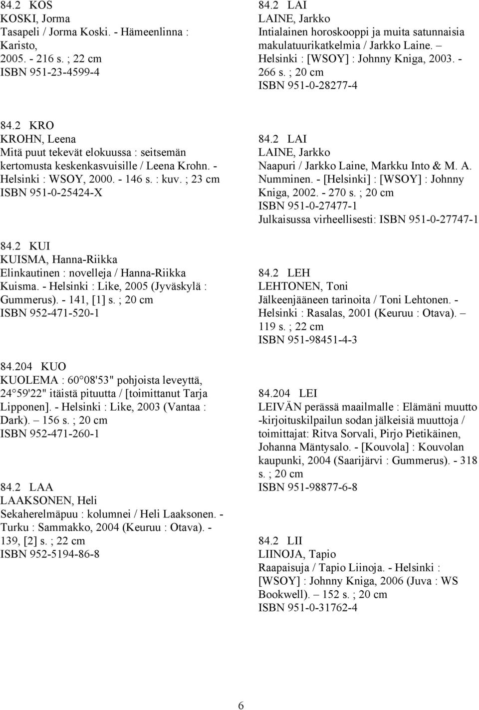 2 KRO KROHN, Leena Mitä puut tekevät elokuussa : seitsemän kertomusta keskenkasvuisille / Leena Krohn. - Helsinki : WSOY, 2000. - 146 s. : kuv. ; 23 ISBN 951-0-25424-X 84.