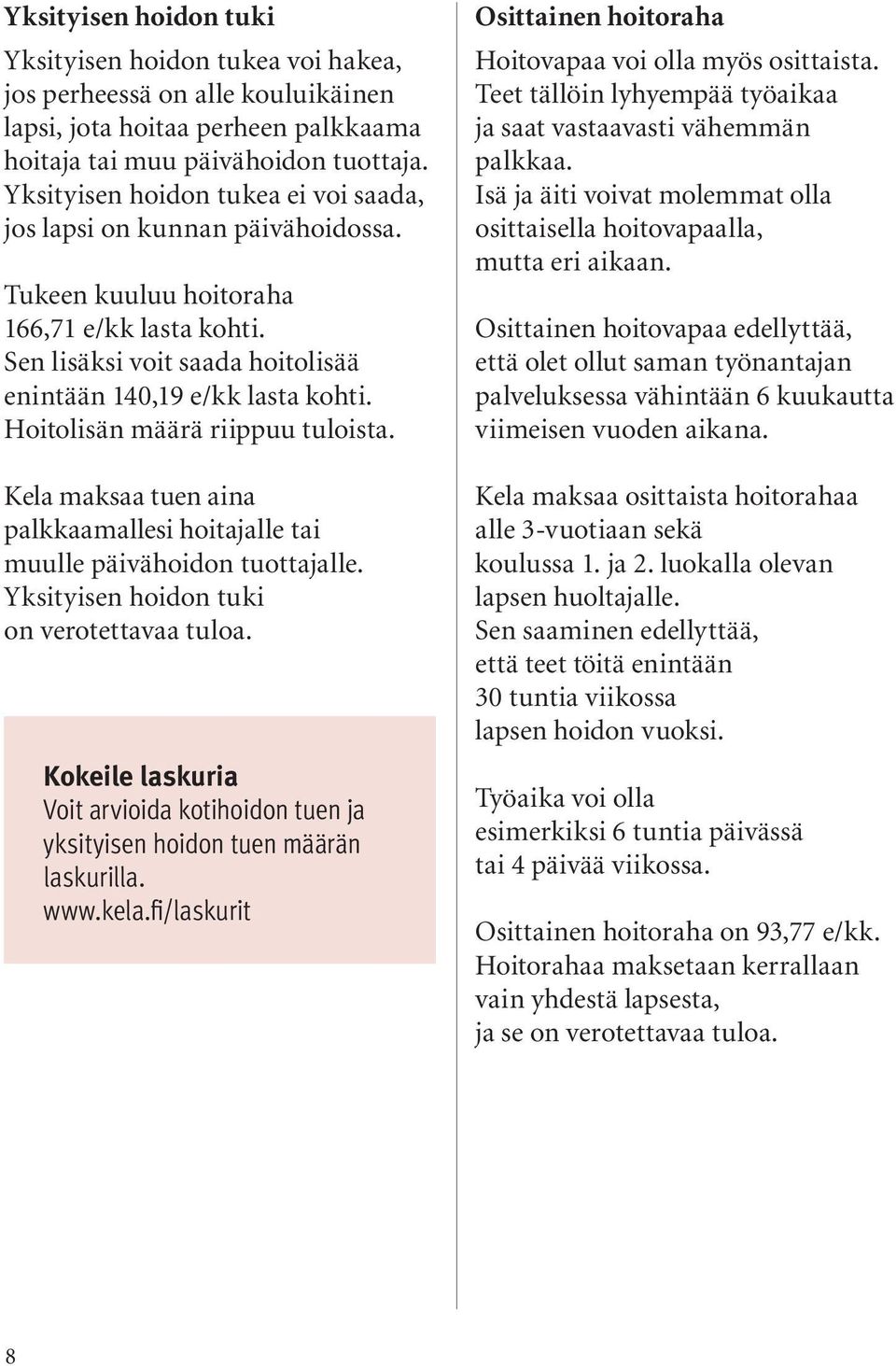 Hoitolisän määrä riippuu tuloista. Kela maksaa tuen aina palkkaamallesi hoitajalle tai muulle päivähoidon tuottajalle. Yksityisen hoidon tuki on verotettavaa tuloa.