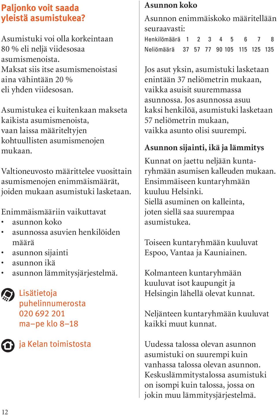 Valtioneuvosto määrittelee vuosittain asumismenojen enimmäismäärät, joiden mukaan asumistuki lasketaan.