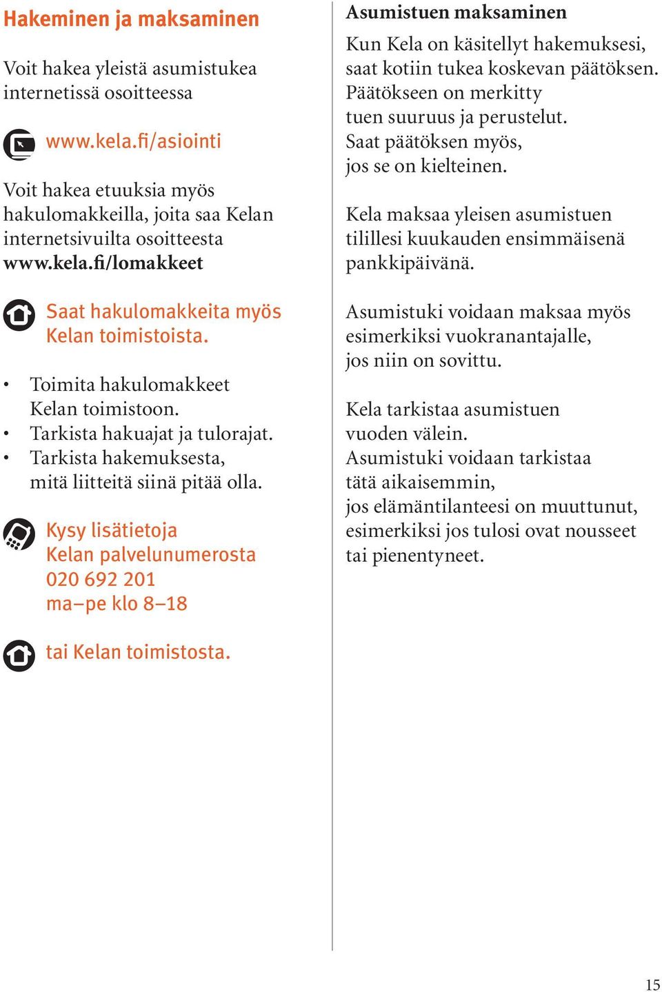 Kysy lisätietoja Kelan palvelunumerosta 020 692 201 ma pe klo 8 18 Asumistuen maksaminen Kun Kela on käsitellyt hakemuksesi, saat kotiin tukea koskevan päätöksen.