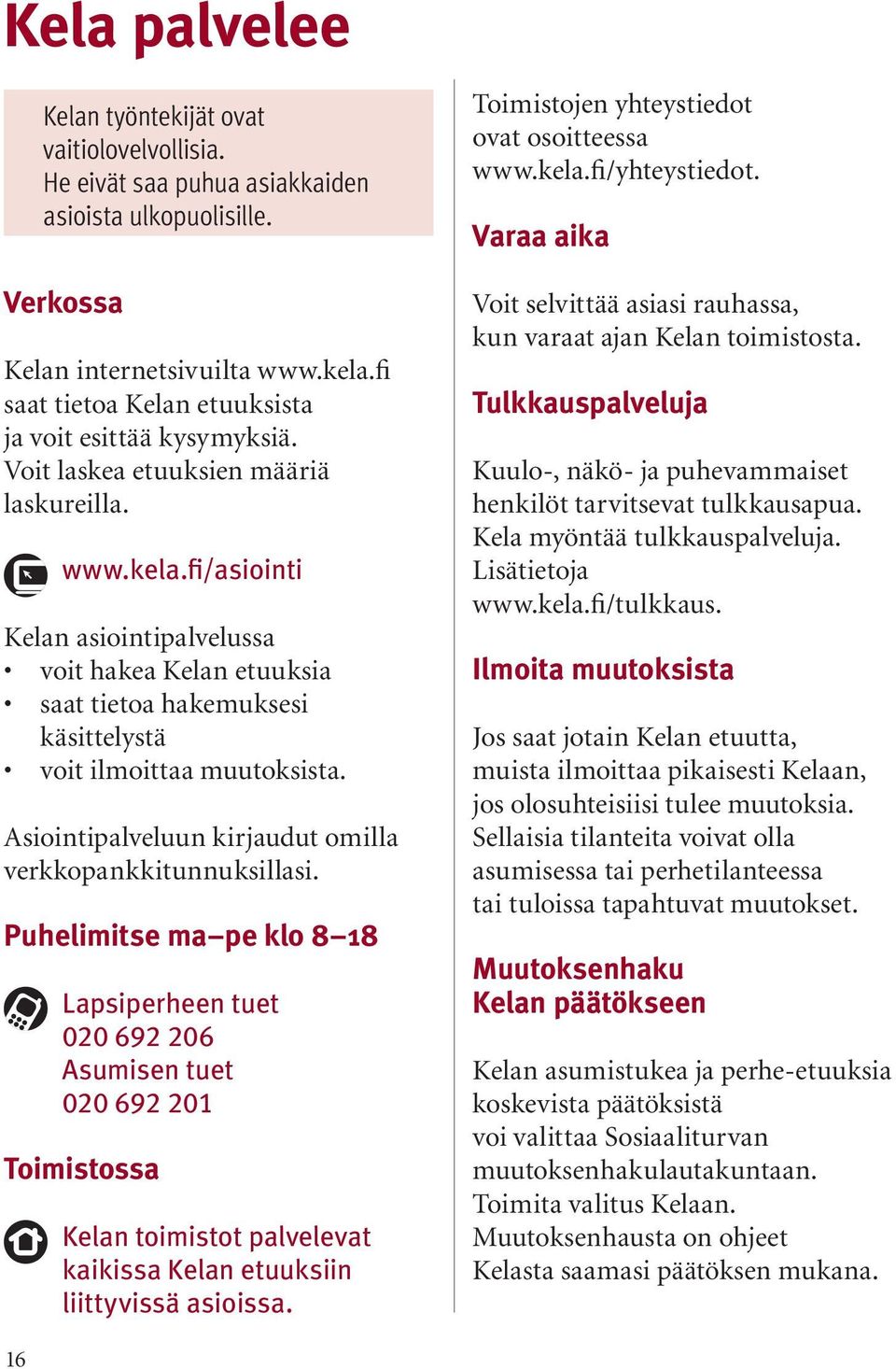 fi/asiointi Kelan asiointipalvelussa voit hakea Kelan etuuksia saat tietoa hakemuksesi käsittelystä voit ilmoittaa muutoksista. Asiointipalveluun kirjaudut omilla verkkopankkitunnuksillasi.