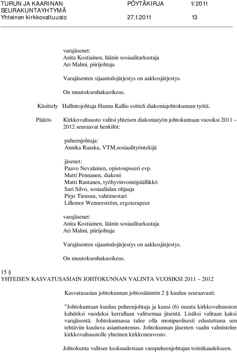 Päätös Kirkkovaltuusto valitsi yhteisen diakoniatyön johtokuntaan vuosiksi 2011 2012 seuraavat henkilöt: Annika Raaska, VTM,sosiaalityöntekijä Paavo Nevalainen, opistoupseeri evp.