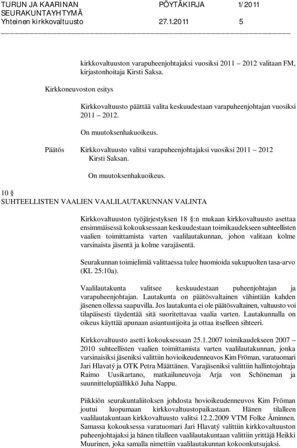 10 SUHTEELLISTEN VAALIEN VAALILAUTAKUNNAN VALINTA Kirkkovaltuuston työjärjestyksen 18 :n mukaan kirkkovaltuusto asettaa ensimmäisessä kokouksessaan keskuudestaan toimikaudekseen suhteellisten vaalien