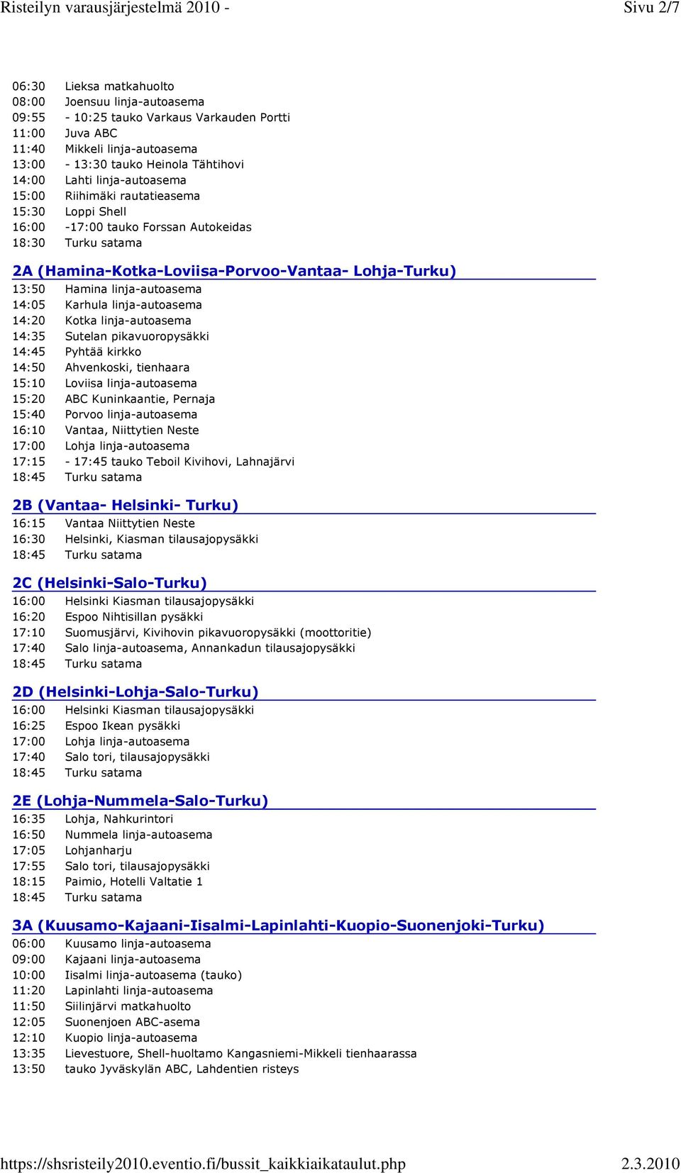 linja-autoasema 14:20 Kotka linja-autoasema 14:35 Sutelan pikavuoropysäkki 14:45 Pyhtää kirkko 14:50 Ahvenkoski, tienhaara 15:10 Loviisa linja-autoasema 15:20 ABC Kuninkaantie, Pernaja 15:40 Porvoo