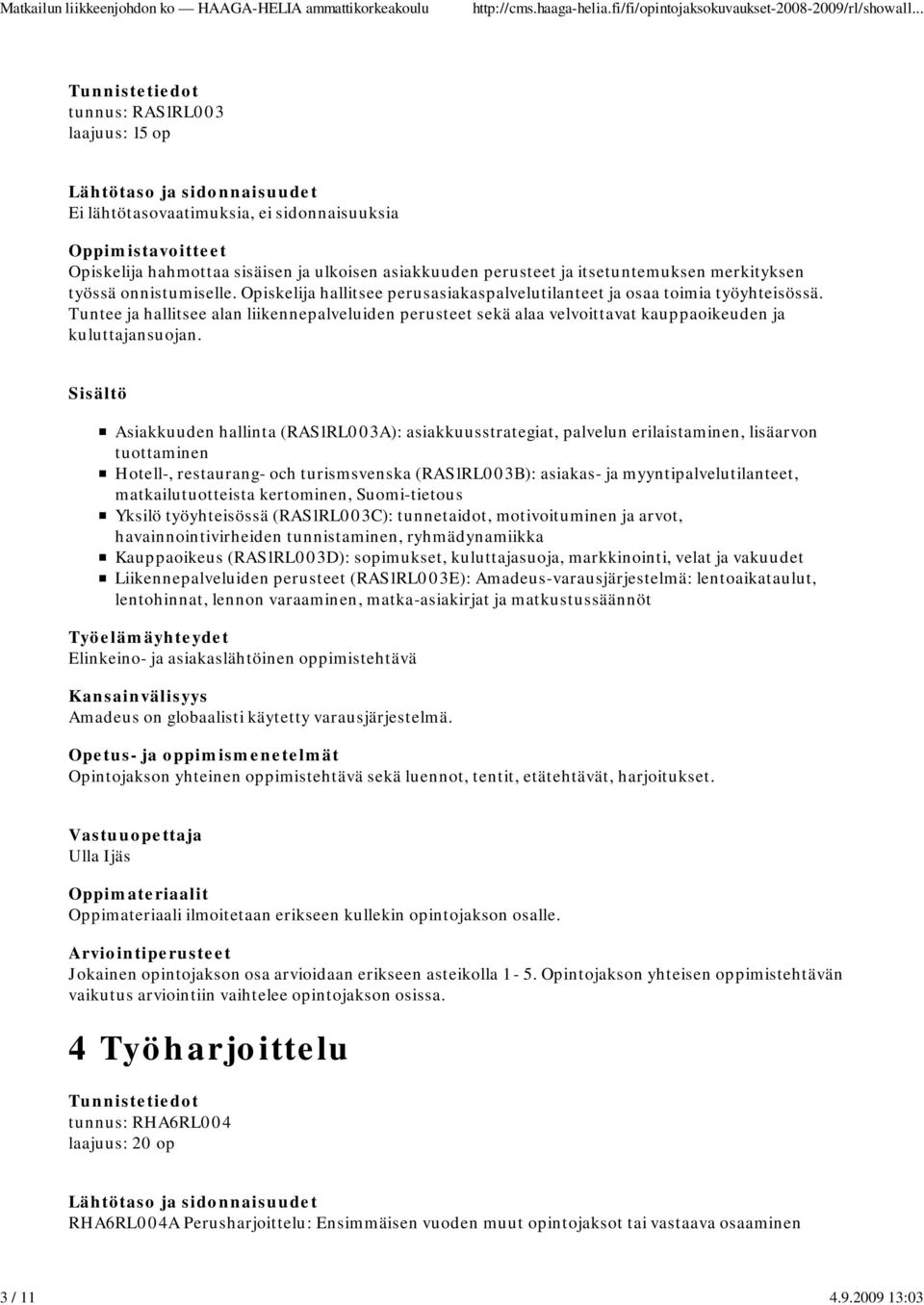 Opiskelija hallitsee perusasiakaspalvelutilanteet ja osaa toimia työyhteisössä. Tuntee ja hallitsee alan liikennepalveluiden perusteet sekä alaa velvoittavat kauppaoikeuden ja kuluttajansuojan.