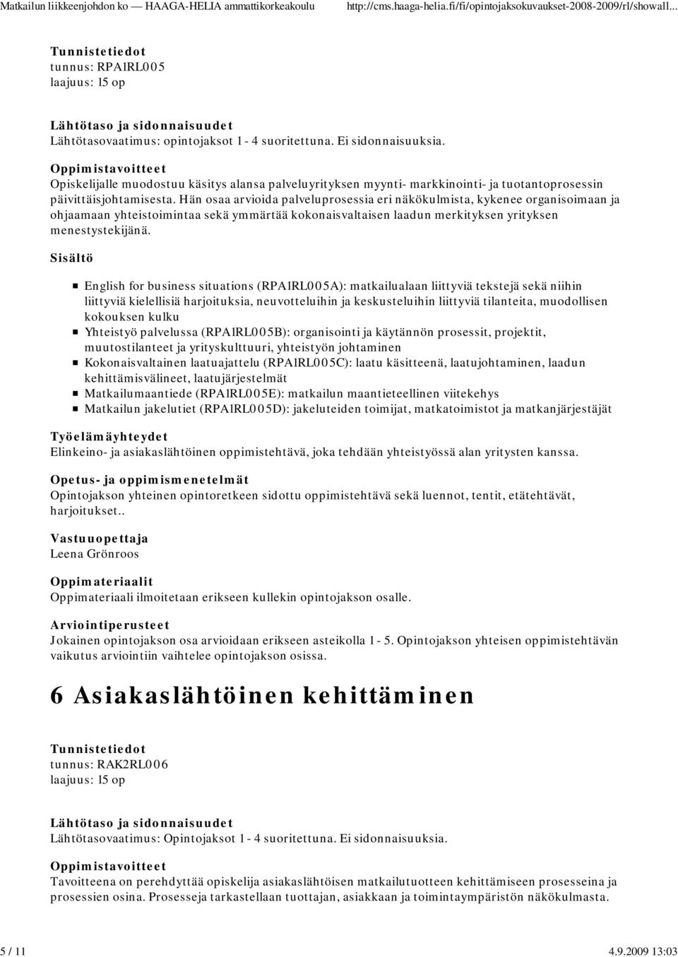 Hän osaa arvioida palveluprosessia eri näkökulmista, kykenee organisoimaan ja ohjaamaan yhteistoimintaa sekä ymmärtää kokonaisvaltaisen laadun merkityksen yrityksen menestystekijänä.