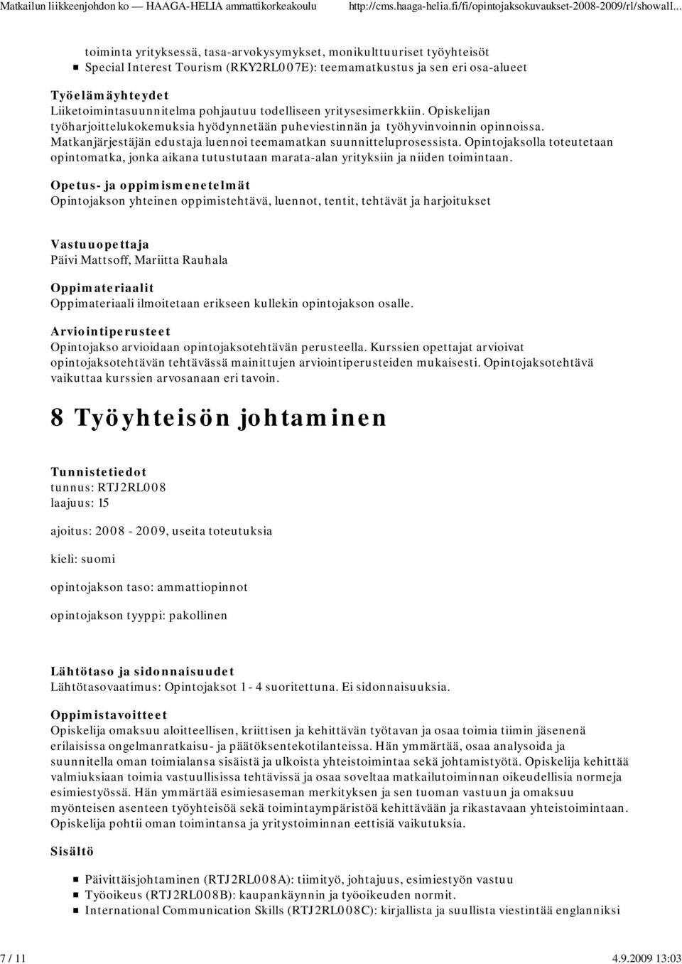 todelliseen yritysesimerkkiin. Opiskelijan työharjoittelukokemuksia hyödynnetään puheviestinnän ja työhyvinvoinnin opinnoissa. Matkanjärjestäjän edustaja luennoi teemamatkan suunnitteluprosessista.