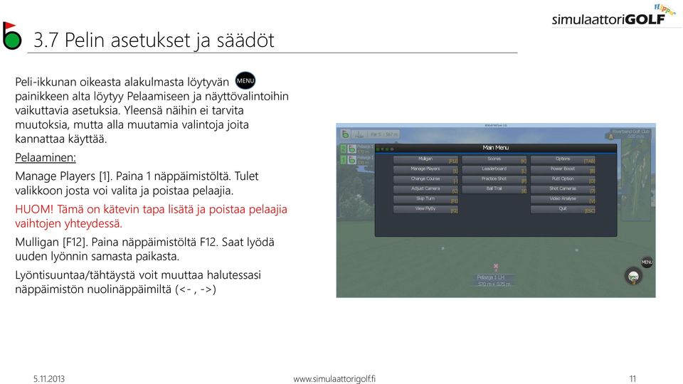 Tulet valikkoon josta voi valita ja poistaa pelaajia. HUOM! Tämä on kätevin tapa lisätä ja poistaa pelaajia vaihtojen yhteydessä. Mulligan [F12].