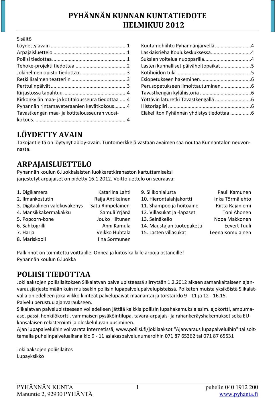 .. 4 Kuutamohiihto Pyhännänjärvellä... 4 Laskiaisrieha Koulukeskuksessa... 4 Suksien voitelua nuopparilla... 4 Lasten kunnalliset päivähoitopaikat... 5 Kotihoidon tuki... 5 Esiopetukseen hakeminen.