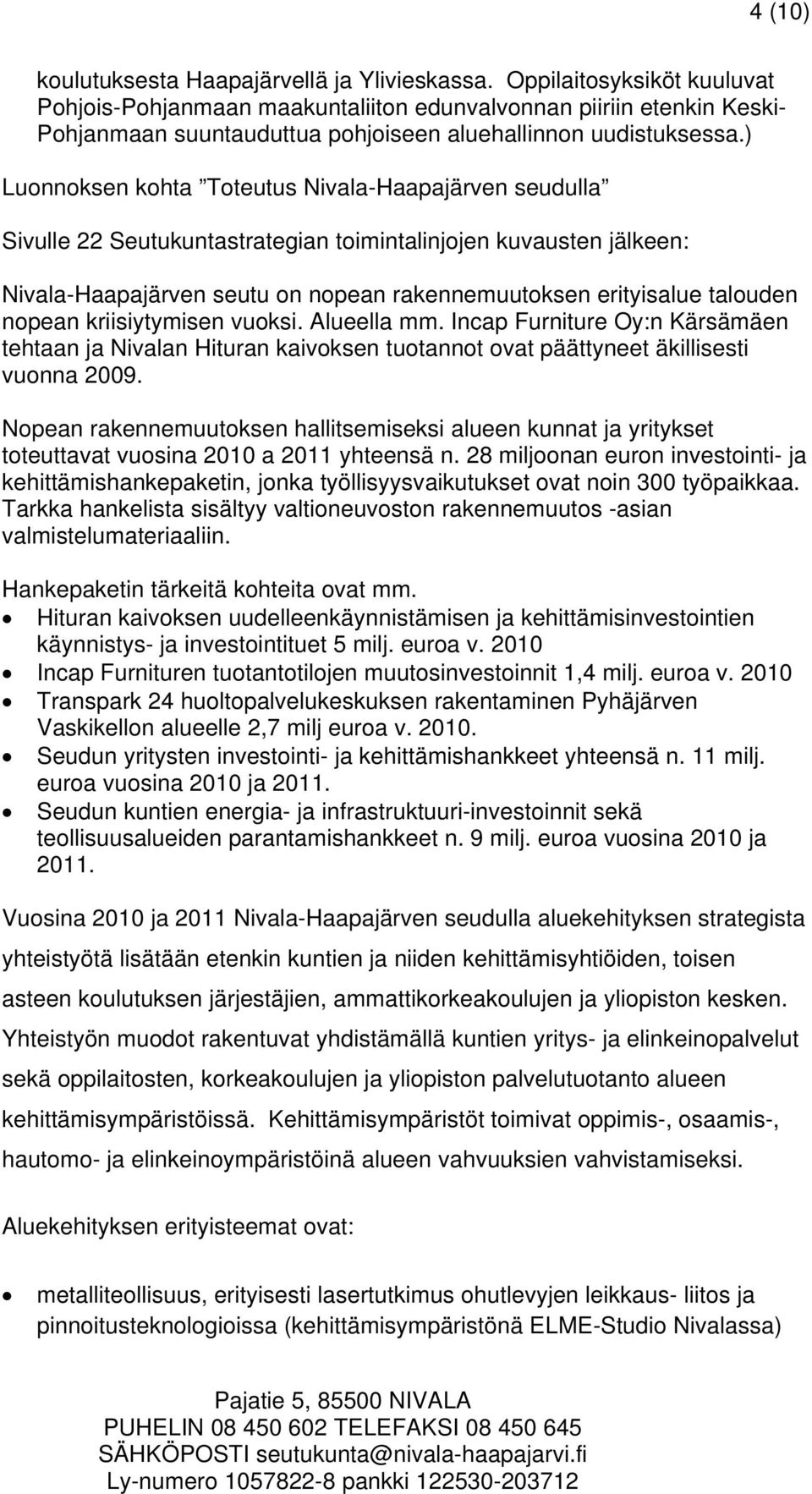 ) Luonnoksen kohta Toteutus Nivala-Haapajärven seudulla Sivulle 22 Seutukuntastrategian toimintalinjojen kuvausten jälkeen: Nivala-Haapajärven seutu on nopean rakennemuutoksen erityisalue talouden