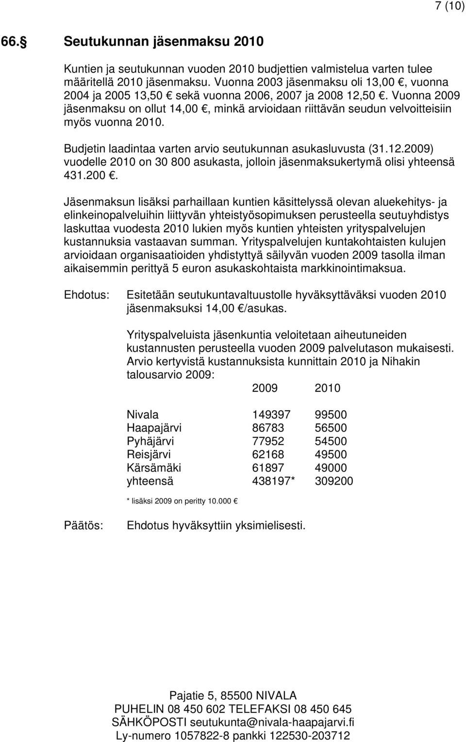 Vuonna 2009 jäsenmaksu on ollut 14,00, minkä arvioidaan riittävän seudun velvoitteisiin myös vuonna 2010. Budjetin laadintaa varten arvio seutukunnan asukasluvusta (31.12.