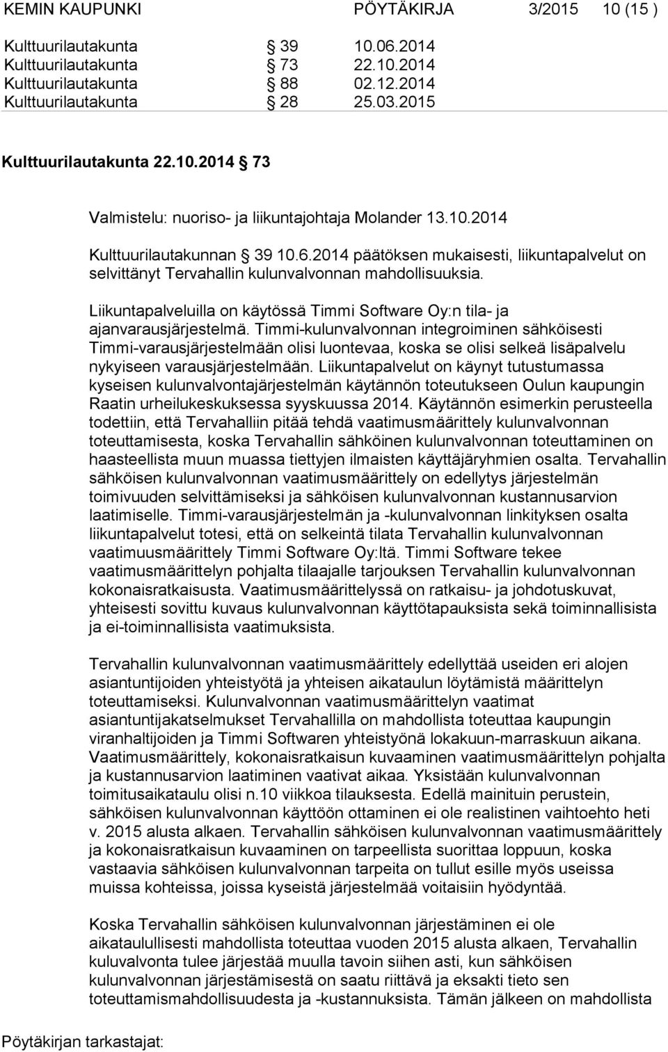 2014 päätöksen mukaisesti, liikuntapalvelut on selvittänyt Tervahallin kulunvalvonnan mahdollisuuksia. Liikuntapalveluilla on käytössä Timmi Software Oy:n tila- ja ajanvarausjärjestelmä.