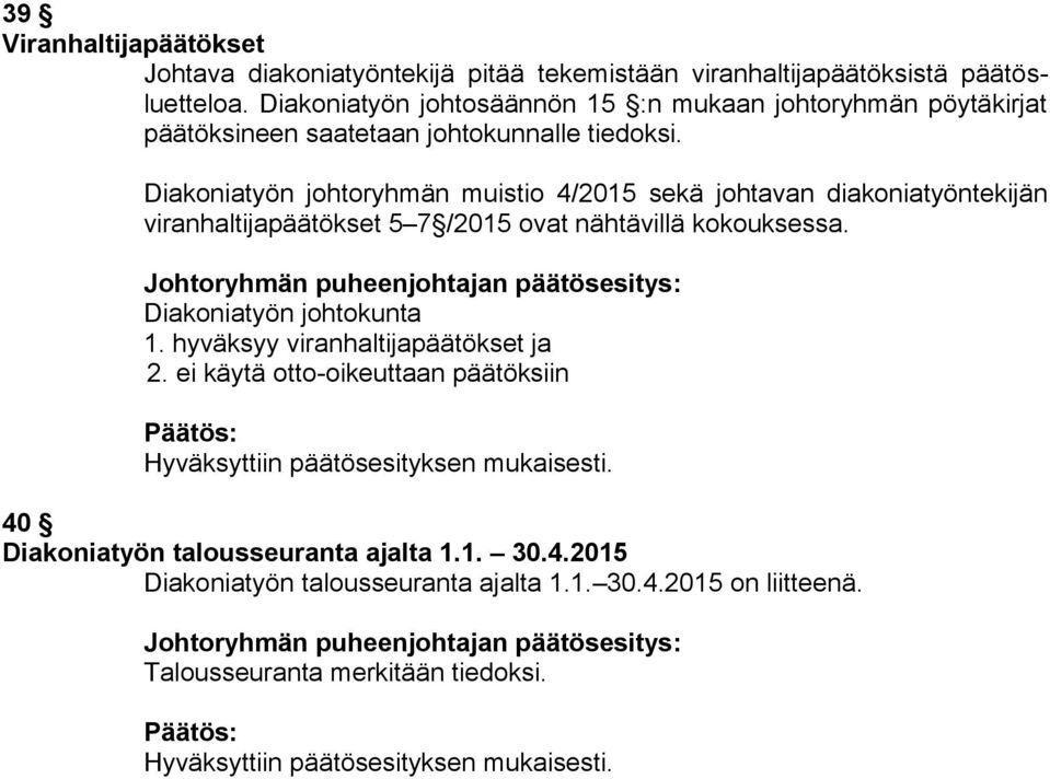 Diakoniatyön johtoryhmän muistio 4/2015 sekä johtavan diakoniatyöntekijän viranhaltijapäätökset 5 7 /2015 ovat nähtävillä kokouksessa.