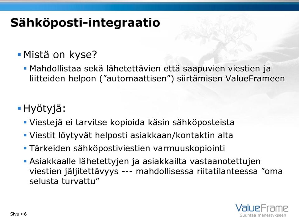 ValueFrameen Hyötyjä: Viestejä ei tarvitse kopioida käsin sähköposteista Viestit löytyvät helposti