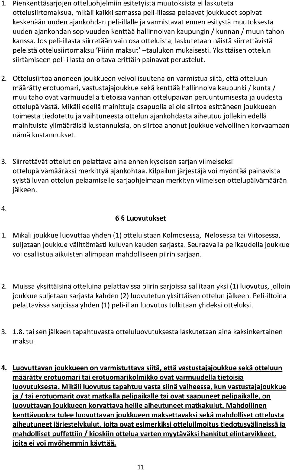 Jos peli-illasta siirretään vain osa otteluista, laskutetaan näistä siirrettävistä peleistä ottelusiirtomaksu Piirin maksut taulukon mukaisesti.