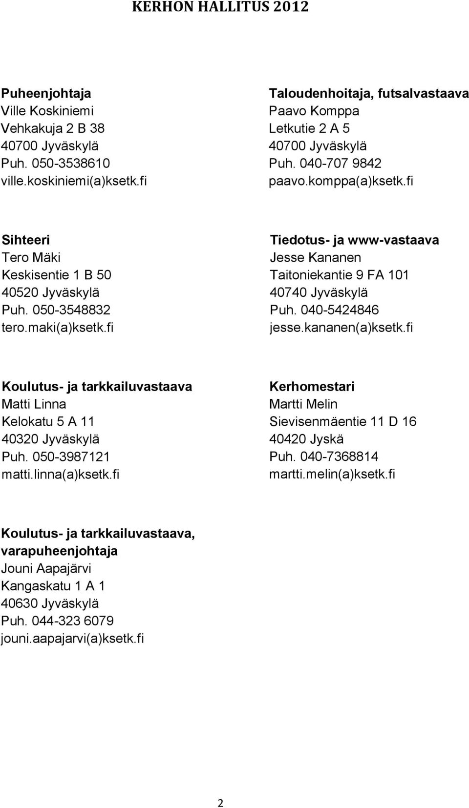 maki(a)ksetk.fi Tiedotus- ja www-vastaava Jesse Kananen Taitoniekantie 9 FA 101 40740 Jyväskylä Puh. 040-5424846 jesse.kananen(a)ksetk.