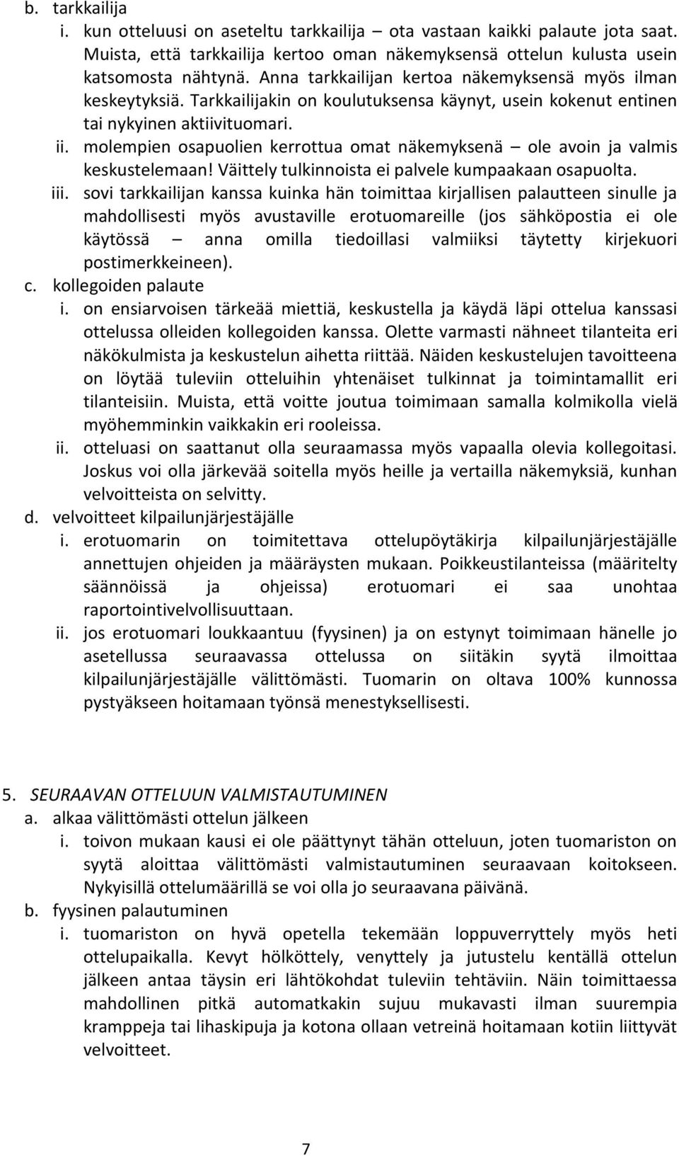 molempien osapuolien kerrottua omat näkemyksenä ole avoin ja valmis keskustelemaan! Väittely tulkinnoista ei palvele kumpaakaan osapuolta. iii.