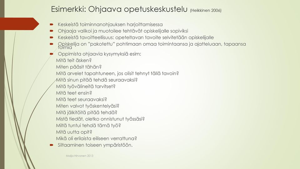 Miten pääsit tähän? Mitä arvelet tapahtuneen, jos olisit tehnyt tällä tavoin? Mitä sinun pitää tehdä seuraavaksi? Mitä työvälineitä tarvitset? Mitä teet ensin? Mitä teet seuraavaksi?