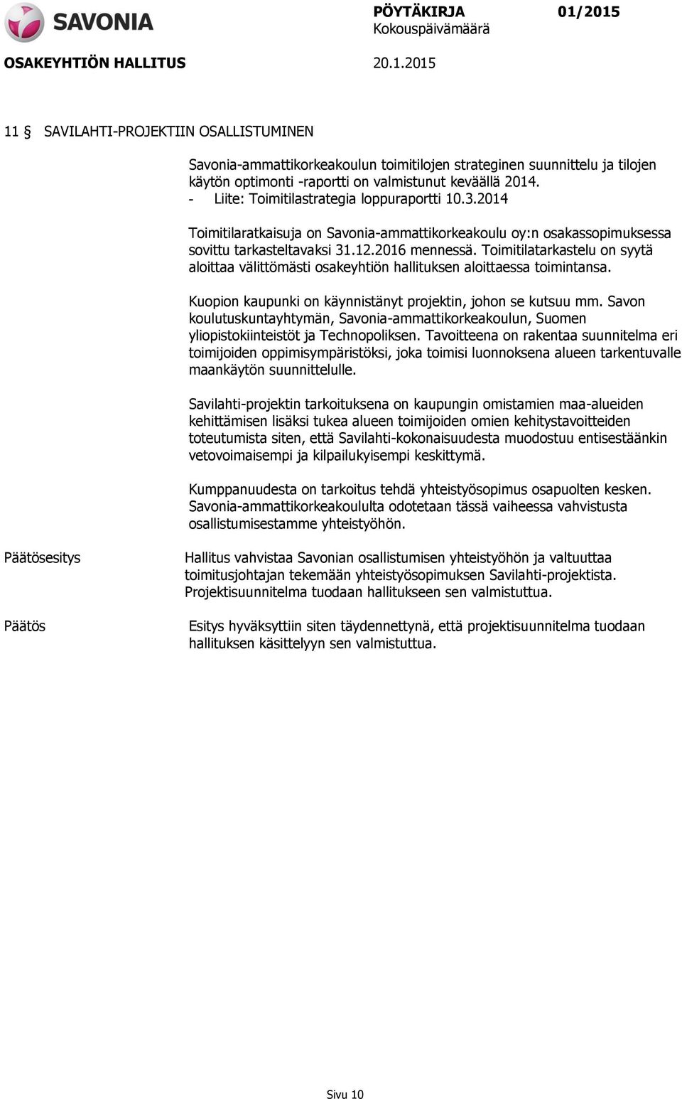 Toimitilatarkastelu on syytä aloittaa välittömästi osakeyhtiön hallituksen aloittaessa toimintansa. Kuopion kaupunki on käynnistänyt projektin, johon se kutsuu mm.