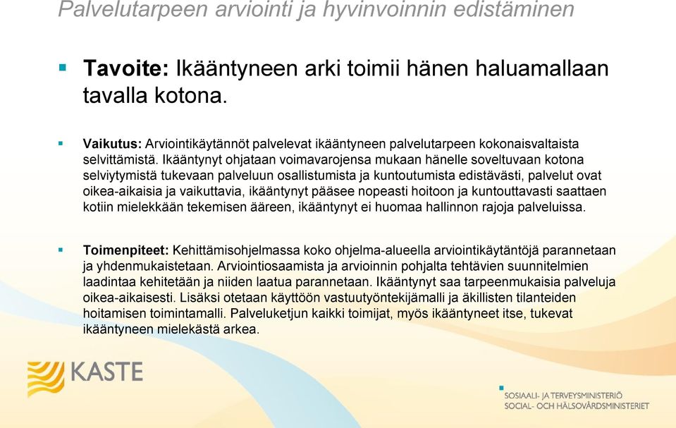 Ikääntynyt ohjataan voimavarojensa mukaan hänelle soveltuvaan kotona selviytymistä tukevaan palveluun osallistumista ja kuntoutumista edistävästi, palvelut ovat oikea-aikaisia ja vaikuttavia,