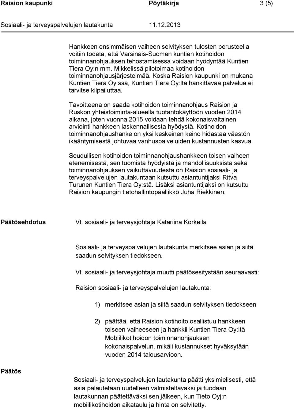 Koska Raision kaupunki on mukana Kuntien Tiera Oy:ssä, Kuntien Tiera Oy:lta hankittavaa palvelua ei tarvitse kilpailuttaa.