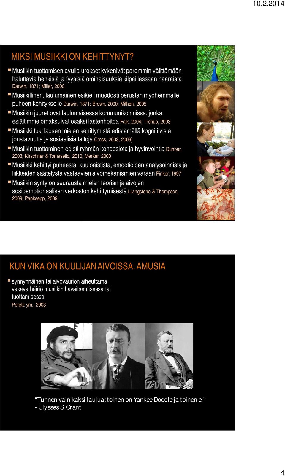 esikieli muodosti perustan myöhemmälle puheen kehitykselle Darwin, 1871; Brown, 2000; Mithen, 2005 Musiikin juuret ovat laulumaisessa kommunikoinnissa, jonka esiäitimme omaksuivat osaksi lastenhoitoa