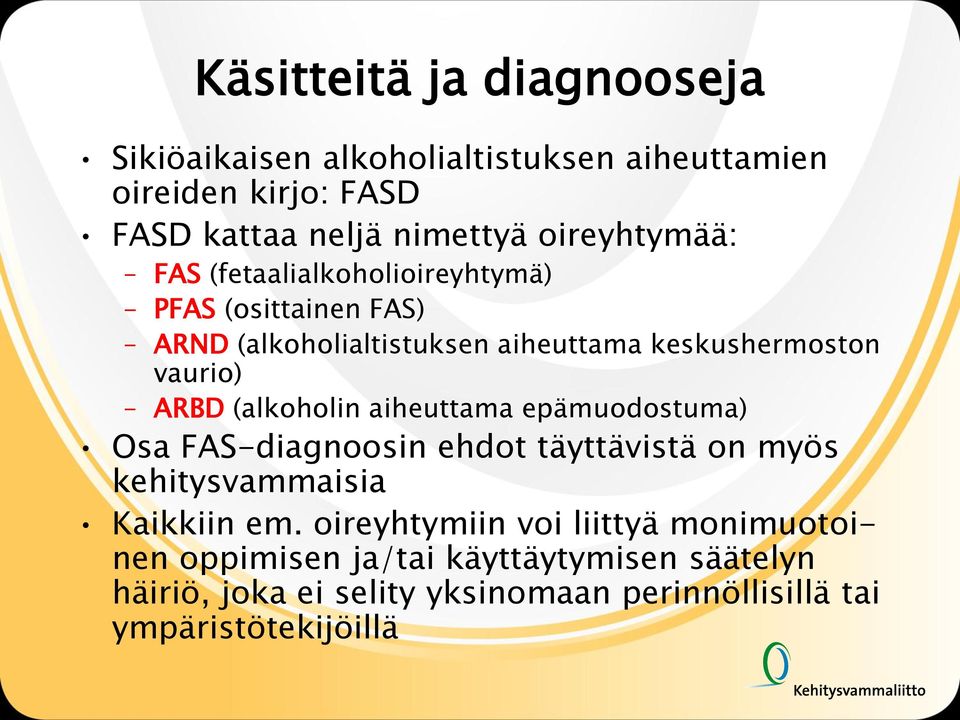 ARBD (alkoholin aiheuttama epämuodostuma) Osa FAS-diagnoosin ehdot täyttävistä on myös kehitysvammaisia Kaikkiin em.