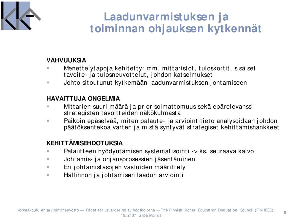 suuri määrä ja priorisoimattomuus sekä epärelevanssi strategisten tavoitteiden näkökulmasta Paikoin epäselvää, miten palaute- ja arviointitieto analysoidaan johdon