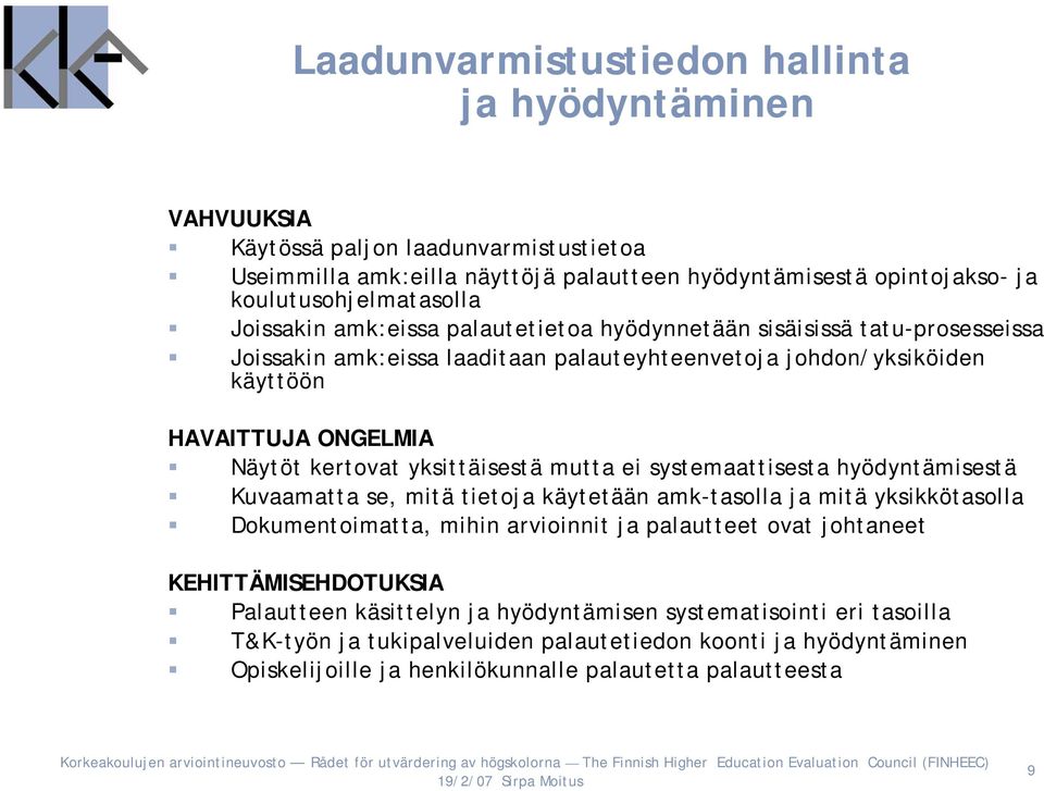 yksittäisestä mutta ei systemaattisesta hyödyntämisestä Kuvaamatta se, mitä tietoja käytetään amk-tasolla ja mitä yksikkötasolla Dokumentoimatta, mihin arvioinnit ja palautteet ovat johtaneet