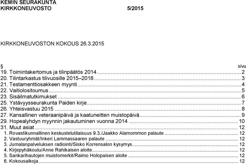 Kansallinen veteraanipäivä ja kaatuneitten muistopäivä... 9 29. Hopealyhdyn myynnin jakautuminen vuonna 2014... 10 31. Muut asiat... 12 1. Rovastikunnallinen keskustelutilaisuus 9.3./Jaakko Alamommon palaute.