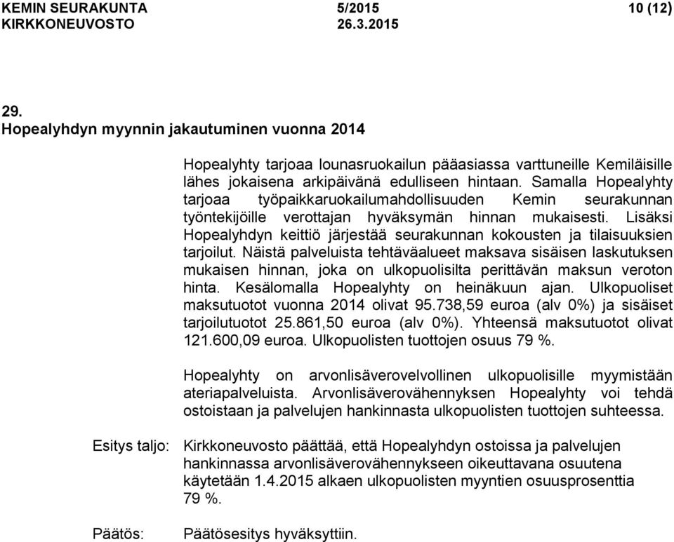 Lisäksi Hopealyhdyn keittiö järjestää seurakunnan kokousten ja tilaisuuksien tarjoilut.