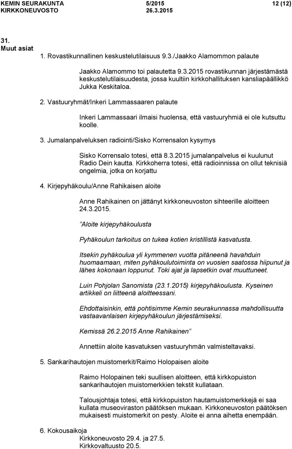 Jumalanpalveluksen radiointi/sisko Korrensalon kysymys Sisko Korrensalo totesi, että 8.3.2015 jumalanpalvelus ei kuulunut Radio Dein kautta.